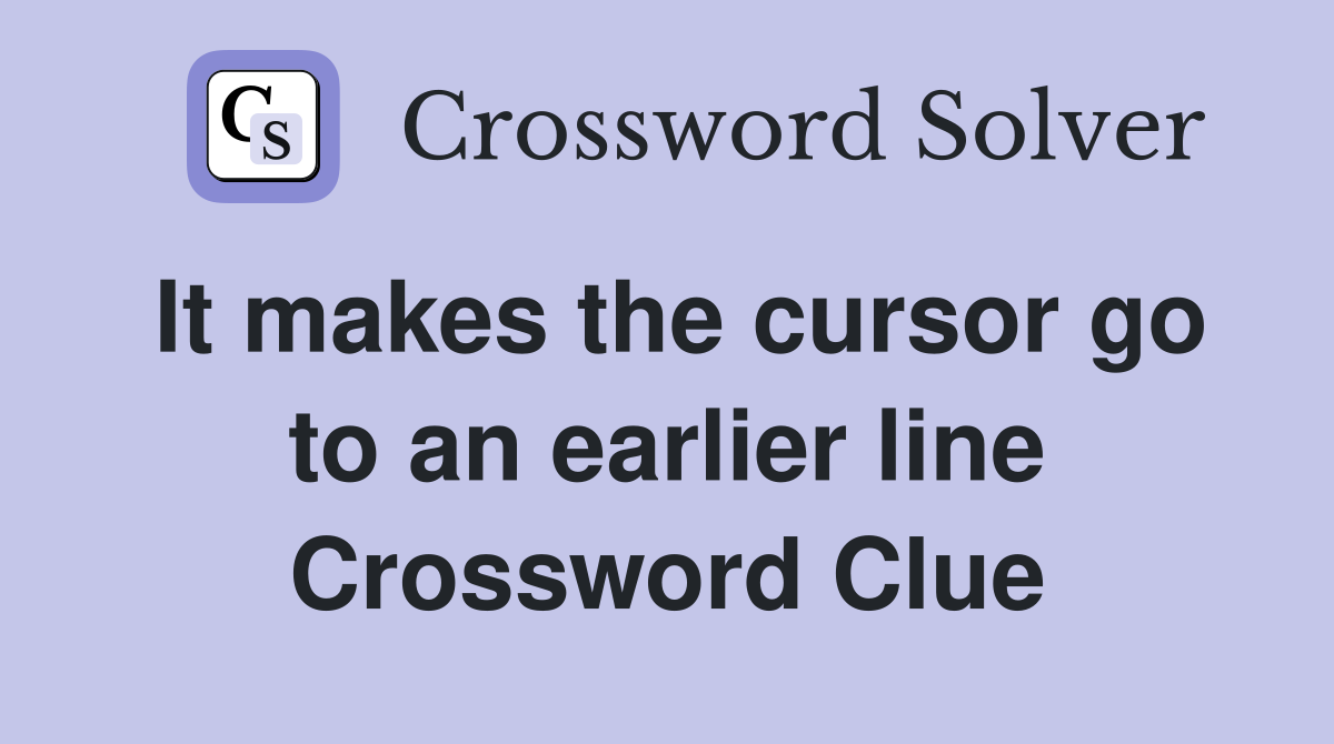 It makes the cursor go to an earlier line Crossword Clue