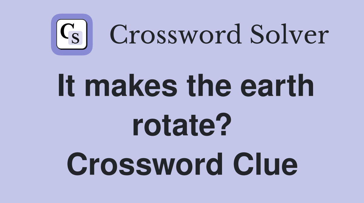 It makes the earth rotate? Crossword Clue