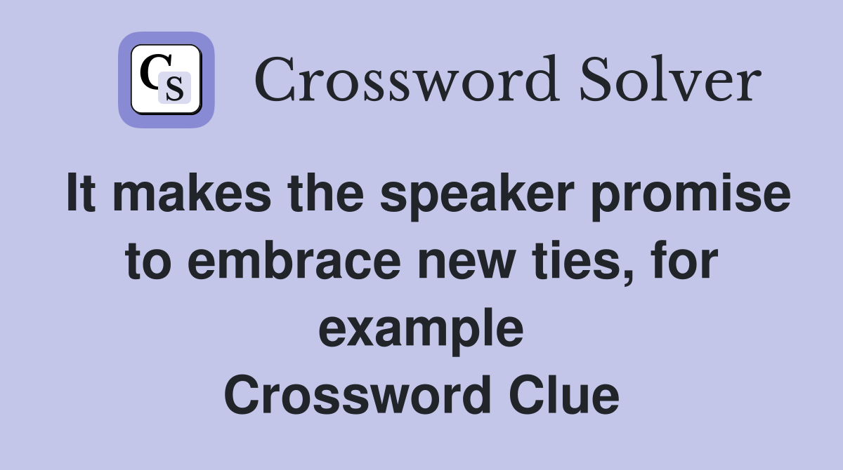 It makes the speaker promise to embrace new ties, for example Crossword Clue