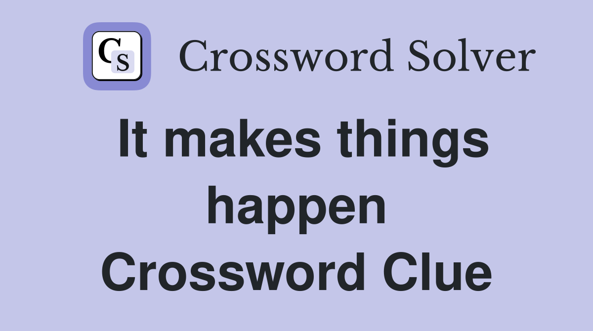 It makes things happen Crossword Clue