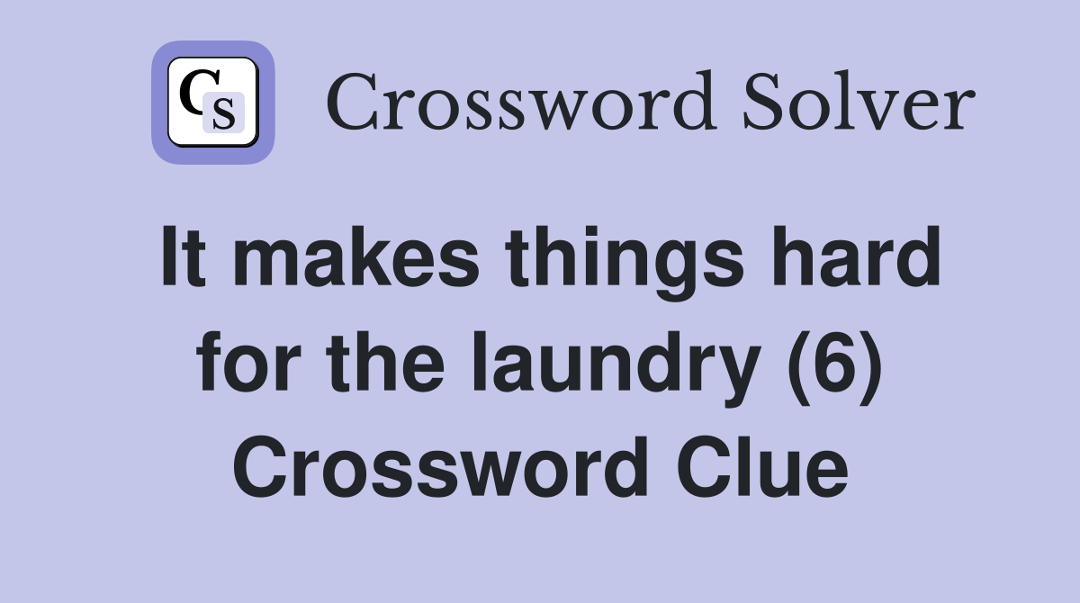 It makes things hard for the laundry (6) Crossword Clue