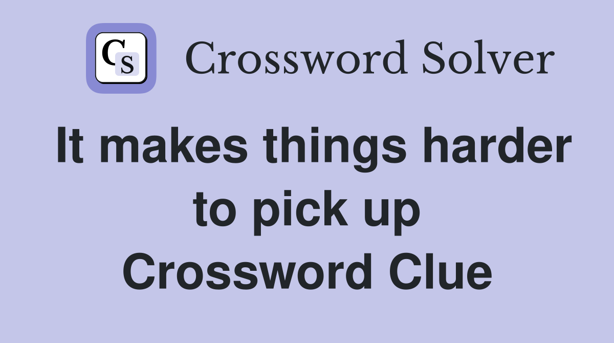 It makes things harder to pick up Crossword Clue