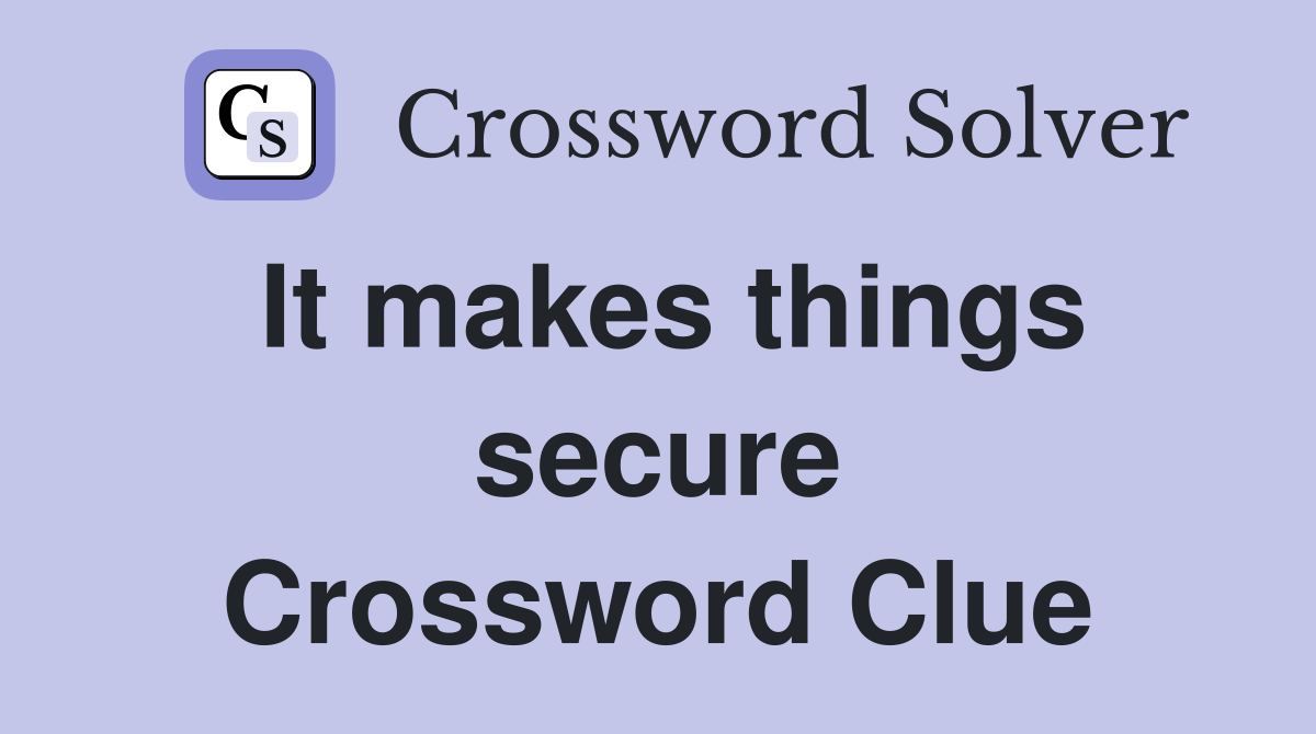 It makes things secure Crossword Clue