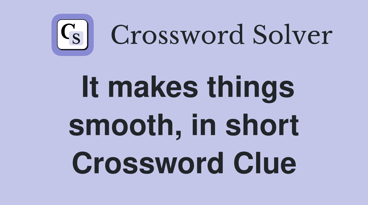 It makes things smooth, in short Crossword Clue