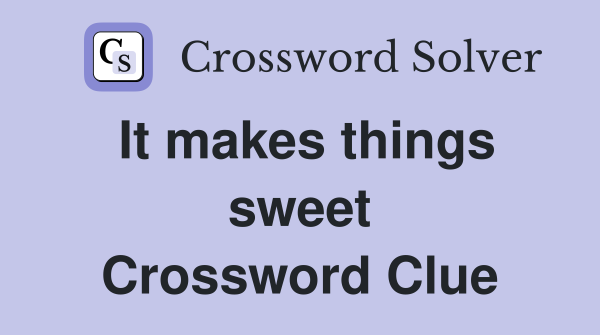 It makes things sweet Crossword Clue