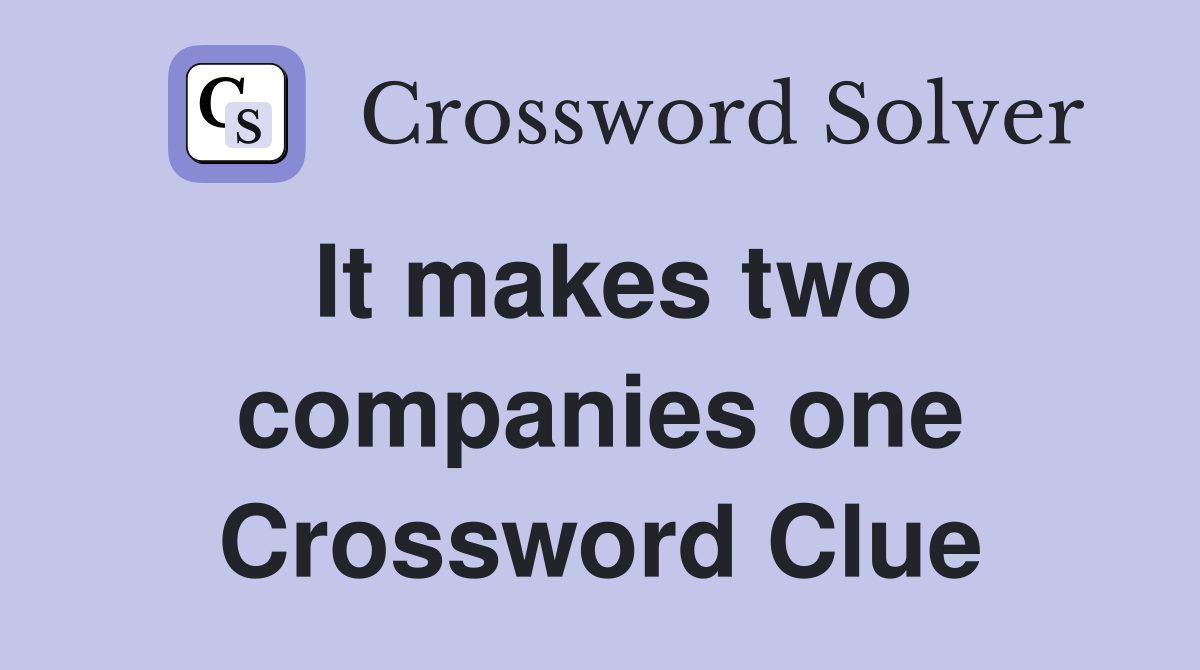 It makes two companies one Crossword Clue