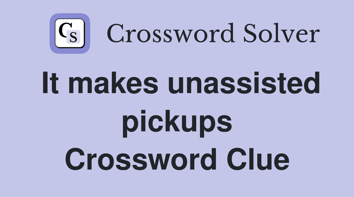 It makes unassisted pickups Crossword Clue