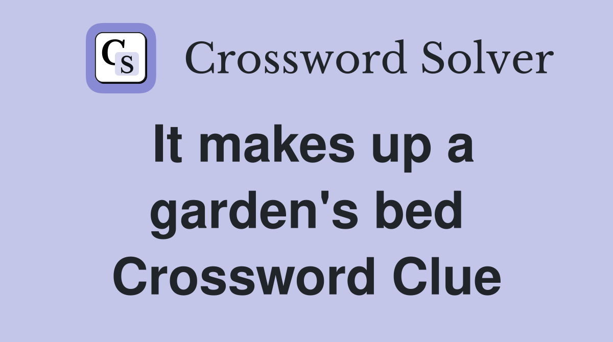 It makes up a garden's bed Crossword Clue
