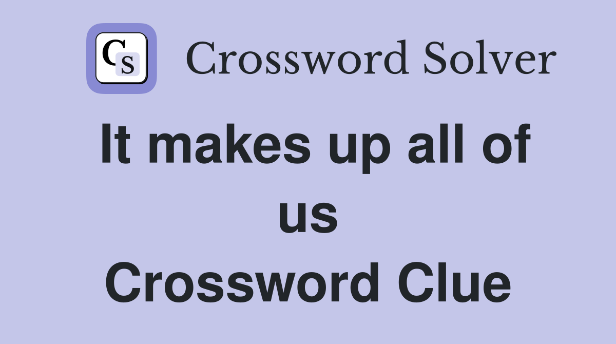 It makes up all of us Crossword Clue