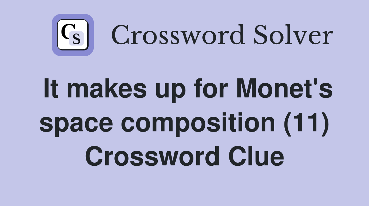 It makes up for Monet's space composition (11) Crossword Clue
