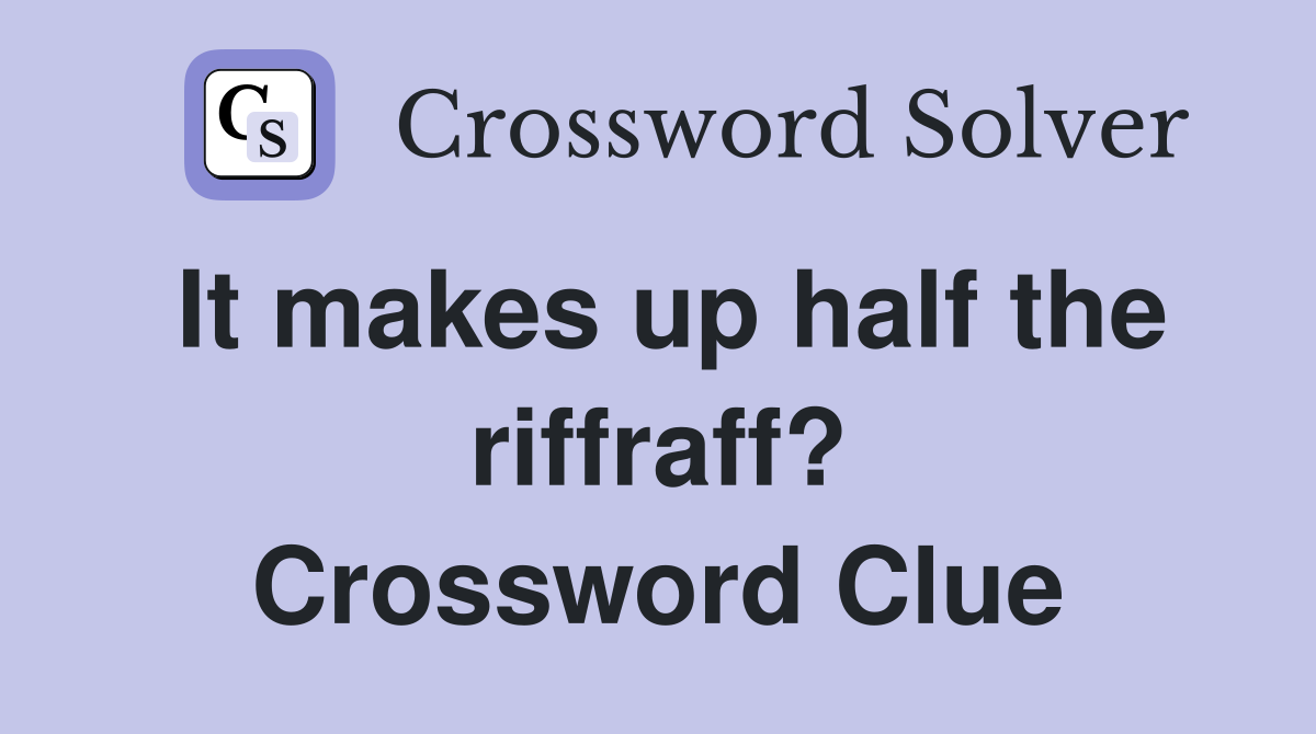 It makes up half the riffraff? Crossword Clue