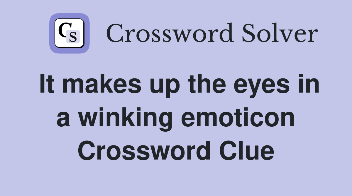 It makes up the eyes in a winking emoticon Crossword Clue