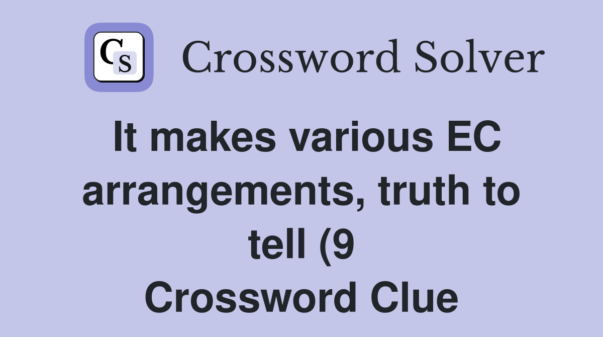 It makes various EC arrangements truth to tell (9) Crossword Clue It makes various EC arrangements truth to tell (9) Crossword Clue