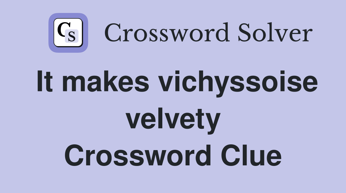 It makes vichyssoise velvety Crossword Clue
