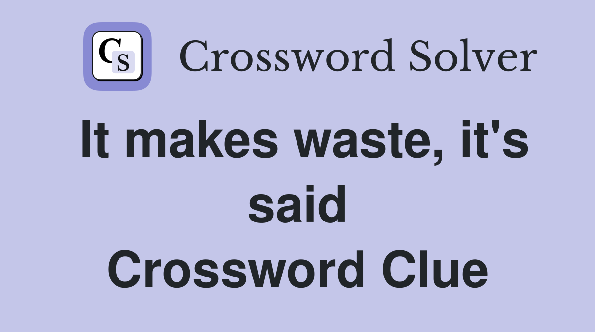 It makes waste, it's said Crossword Clue