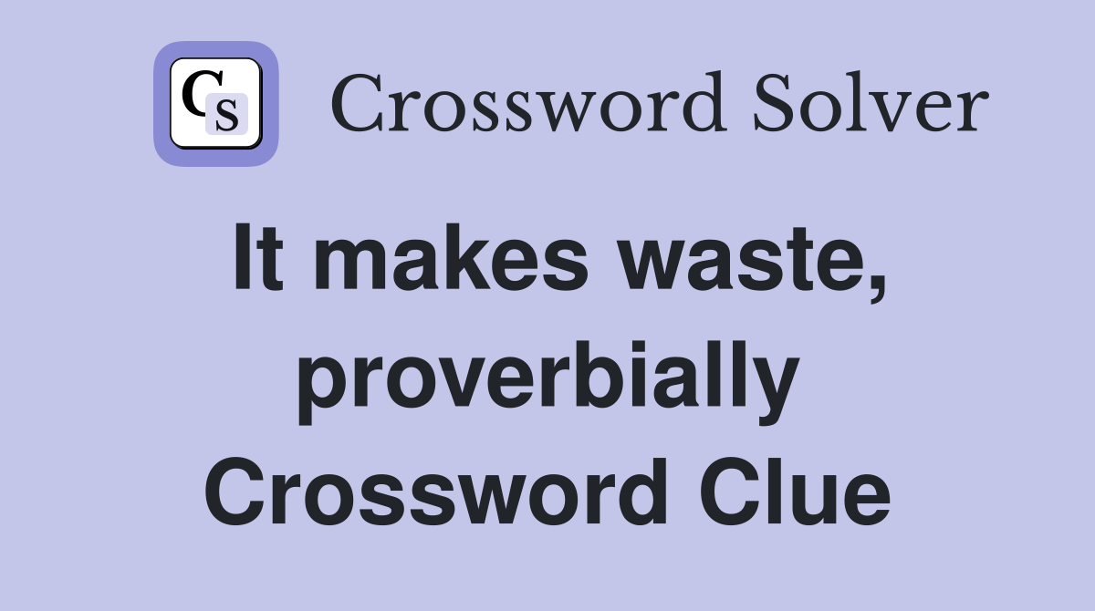 It makes waste, proverbially Crossword Clue
