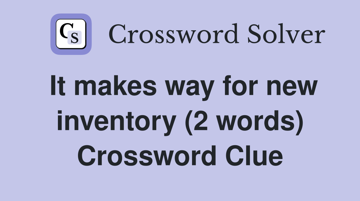 It makes way for new inventory (2 words) Crossword Clue