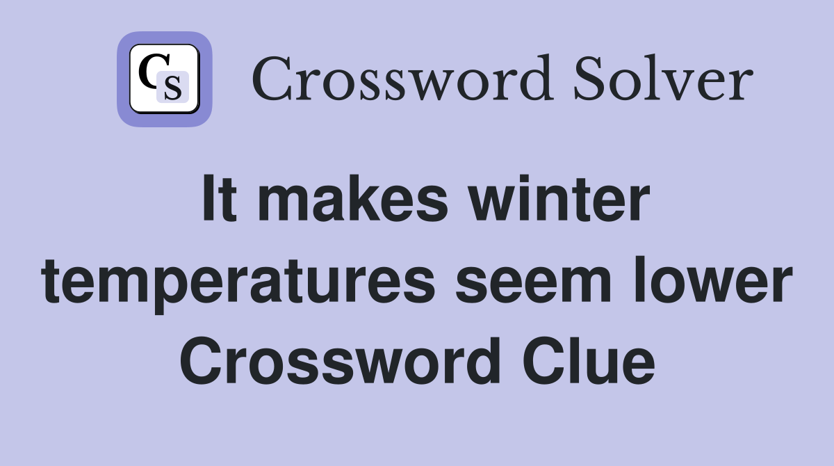 It makes winter temperatures seem lower Crossword Clue