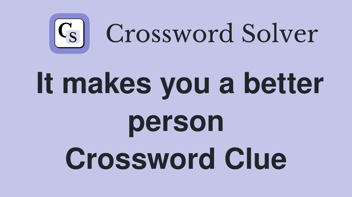 It makes you a better person Crossword Clue