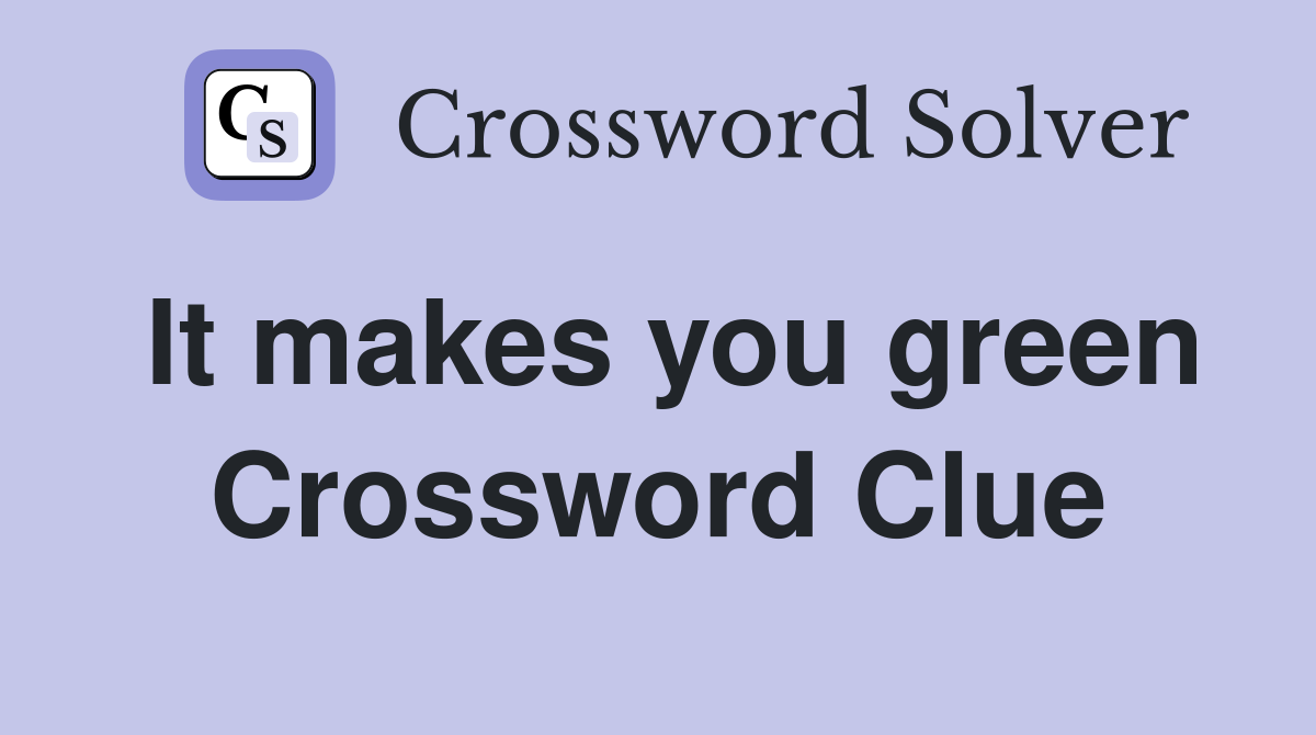 It makes you green Crossword Clue