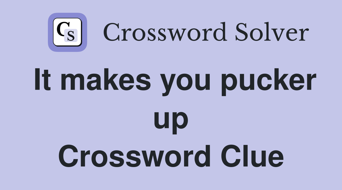 It makes you pucker up Crossword Clue
