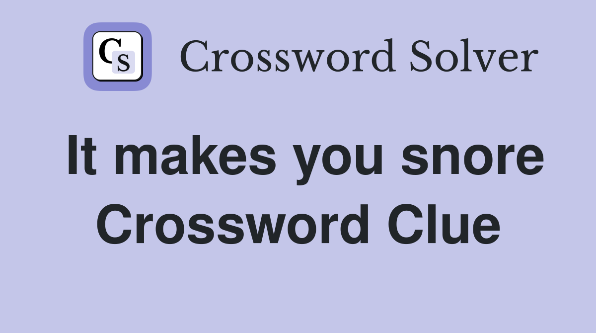 It makes you snore Crossword Clue