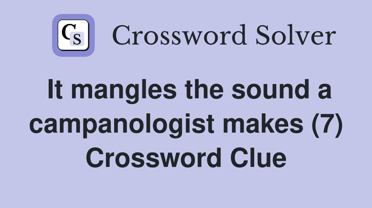 It mangles the sound a campanologist makes (7) Crossword Clue