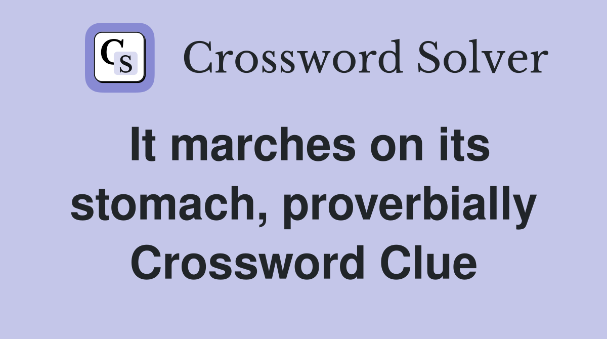 It marches on its stomach, proverbially Crossword Clue