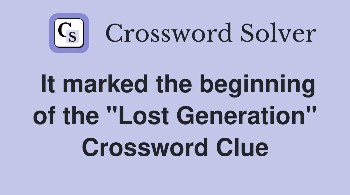 It marked the beginning of the "Lost Generation" Crossword Clue