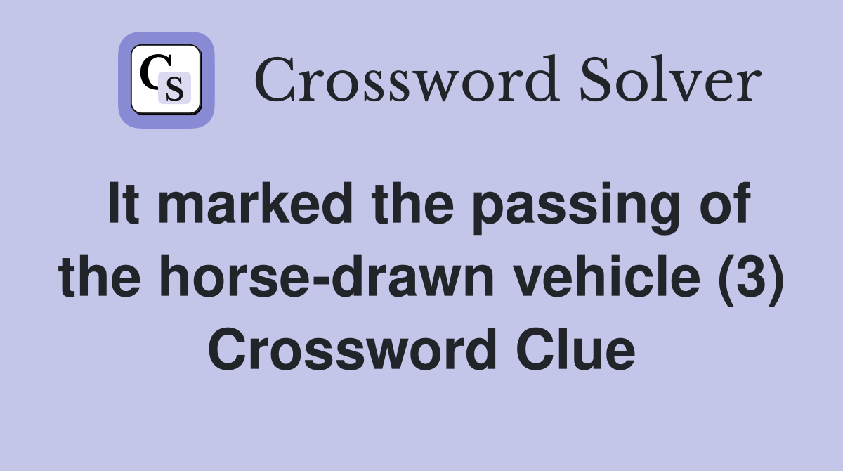 It marked the passing of the horse-drawn vehicle (3) Crossword Clue