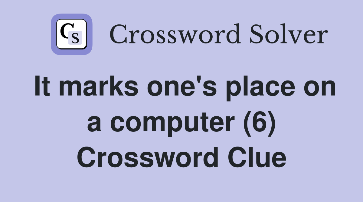 It marks one's place on a computer (6) Crossword Clue
