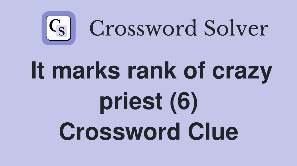 It marks rank of crazy priest (6) Crossword Clue
