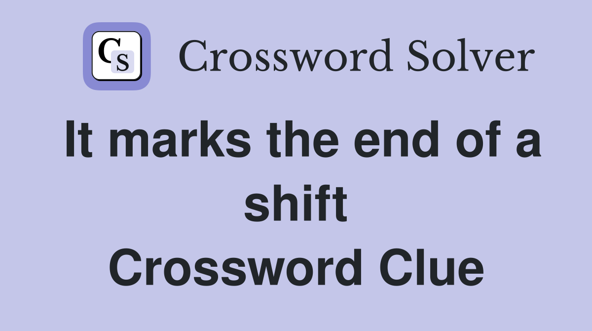 It marks the end of a shift Crossword Clue