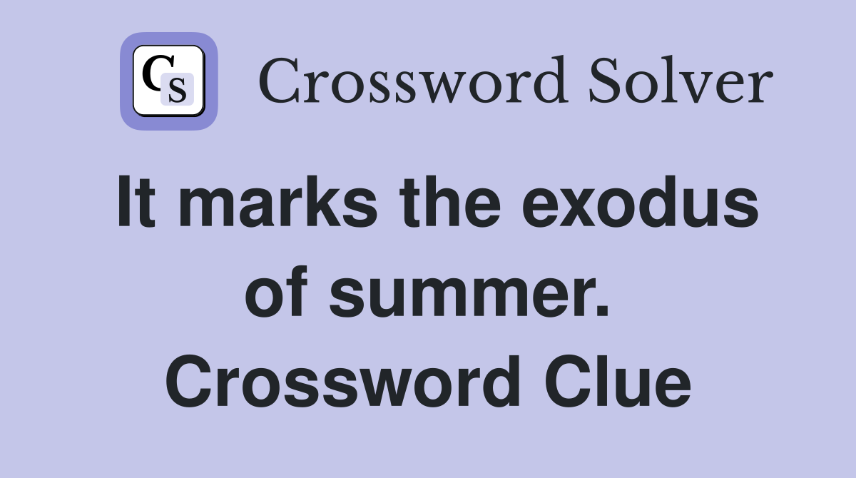 It marks the exodus of summer. Crossword Clue