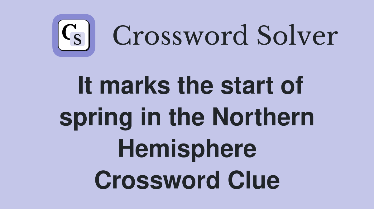 It marks the start of spring in the Northern Hemisphere Crossword Clue