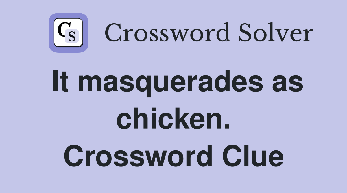 It masquerades as chicken. Crossword Clue