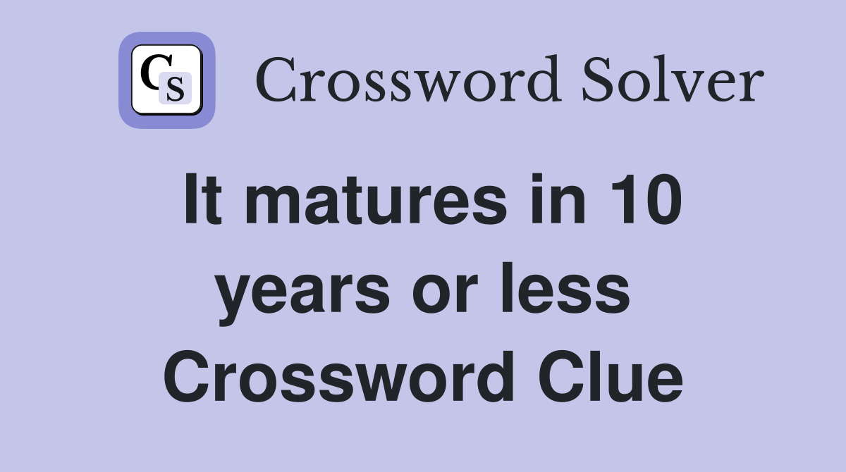 It matures in 10 years or less Crossword Clue