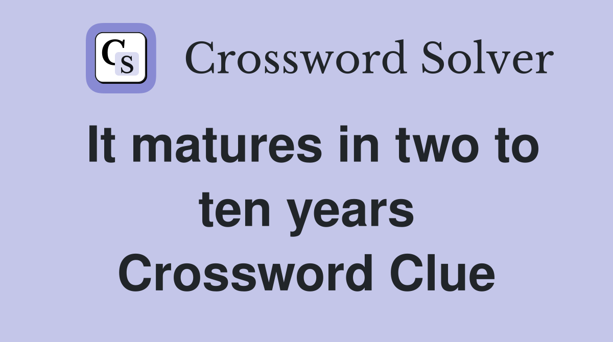 It matures in two to ten years Crossword Clue