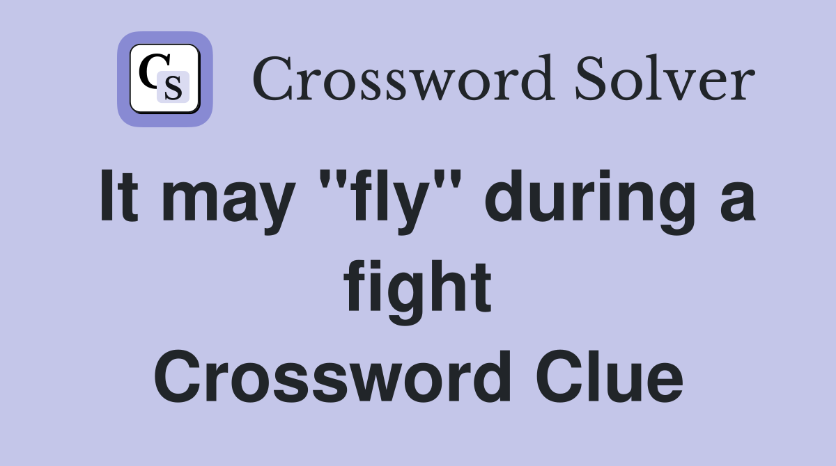 It may "fly" during a fight Crossword Clue