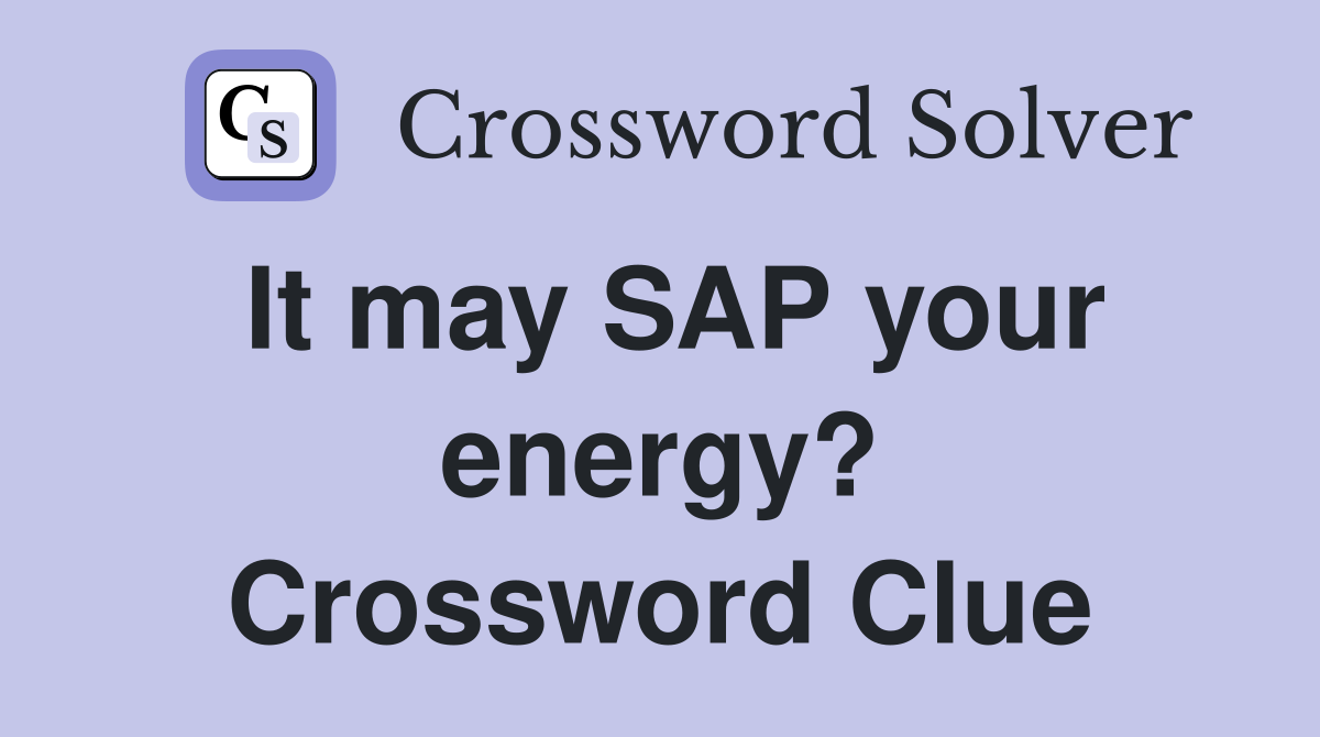 It may SAP your energy? Crossword Clue