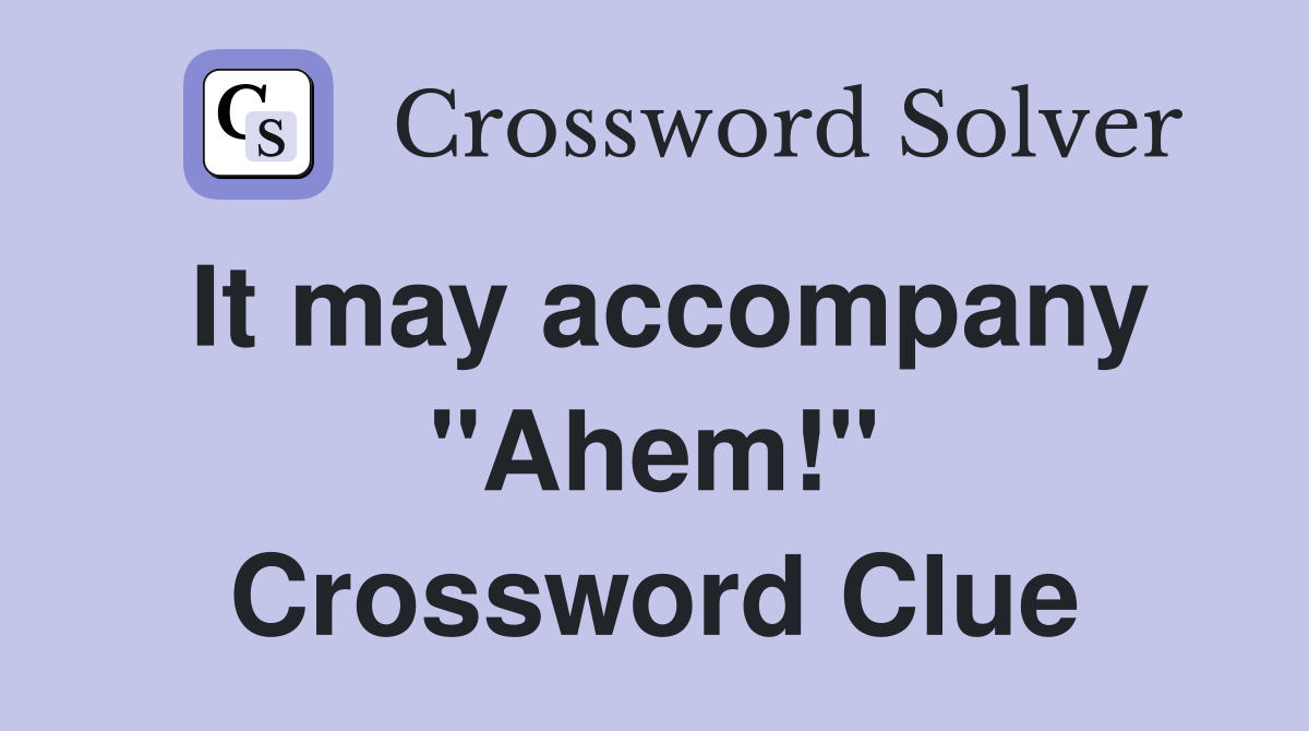 It may accompany "Ahem!" Crossword Clue