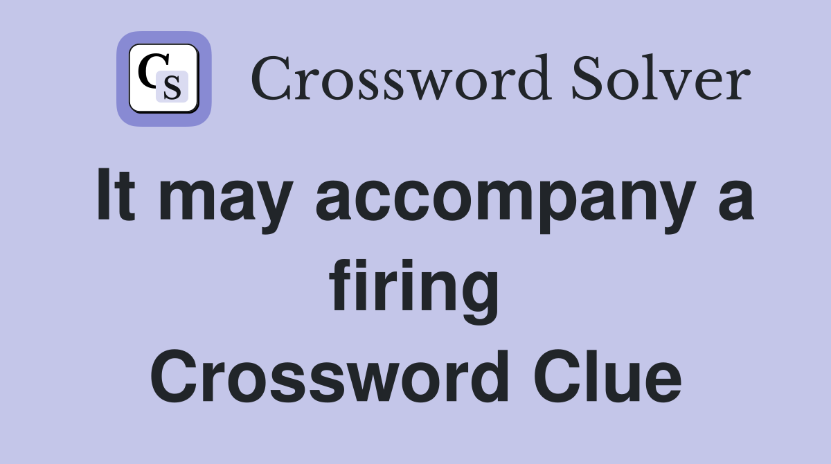 It may accompany a firing Crossword Clue