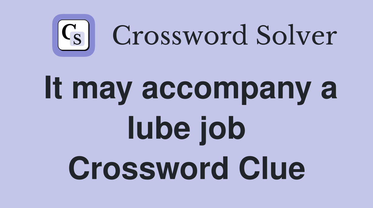 It may accompany a lube job Crossword Clue