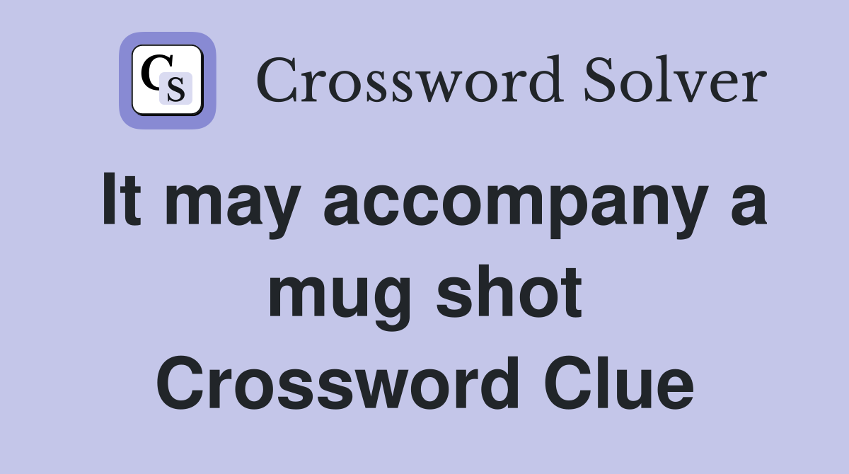 It may accompany a mug shot Crossword Clue