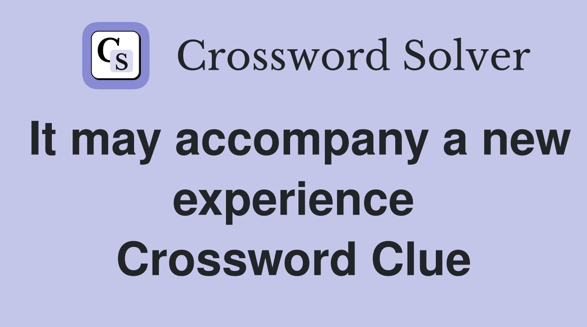 It may accompany a new experience Crossword Clue