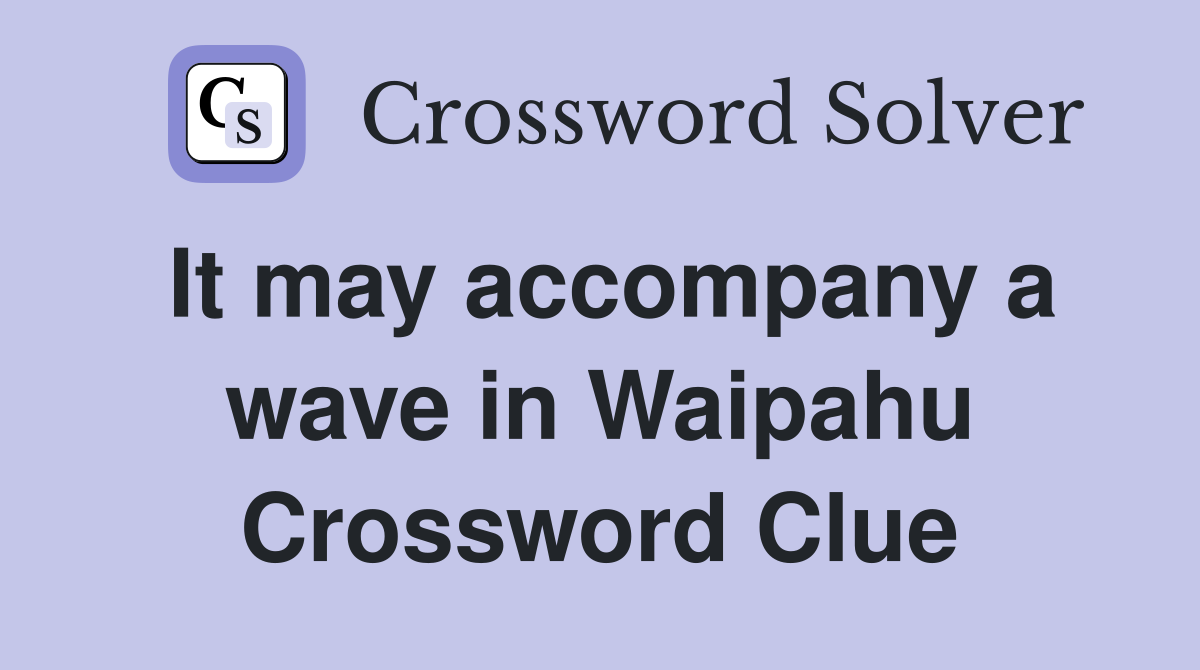 It may accompany a wave in Waipahu Crossword Clue