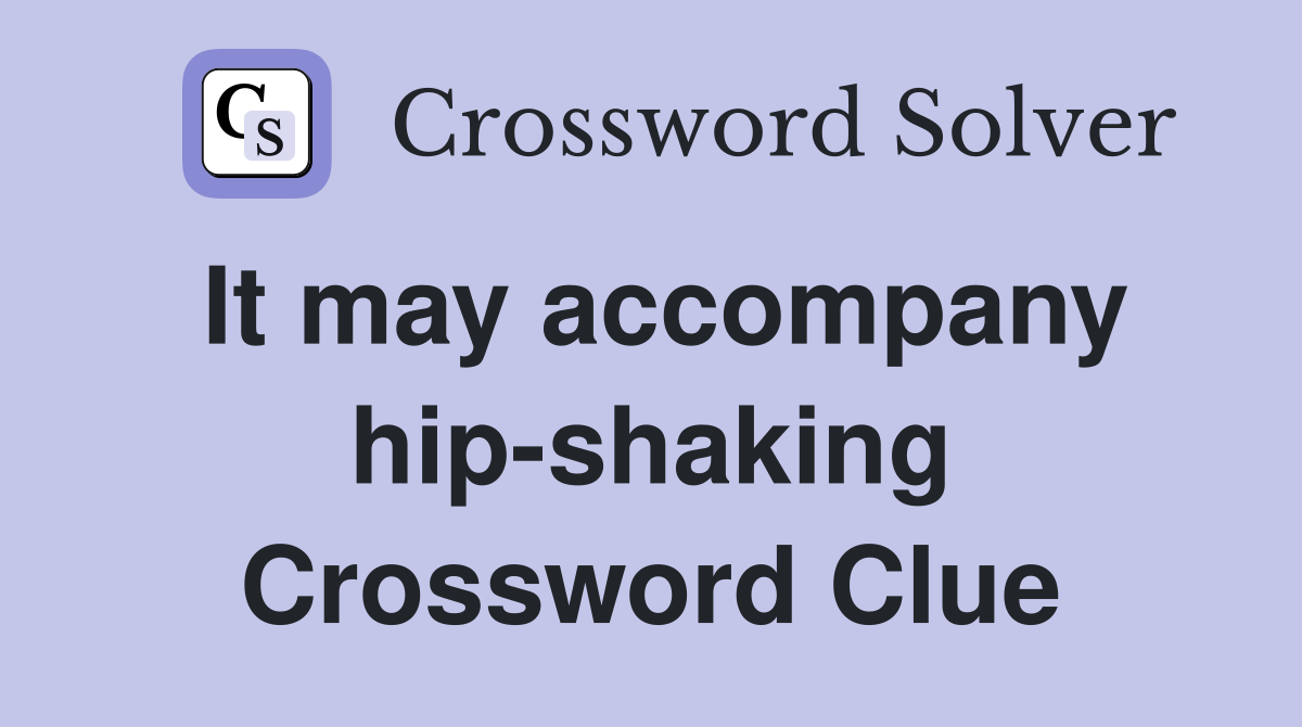 It may accompany hip-shaking Crossword Clue