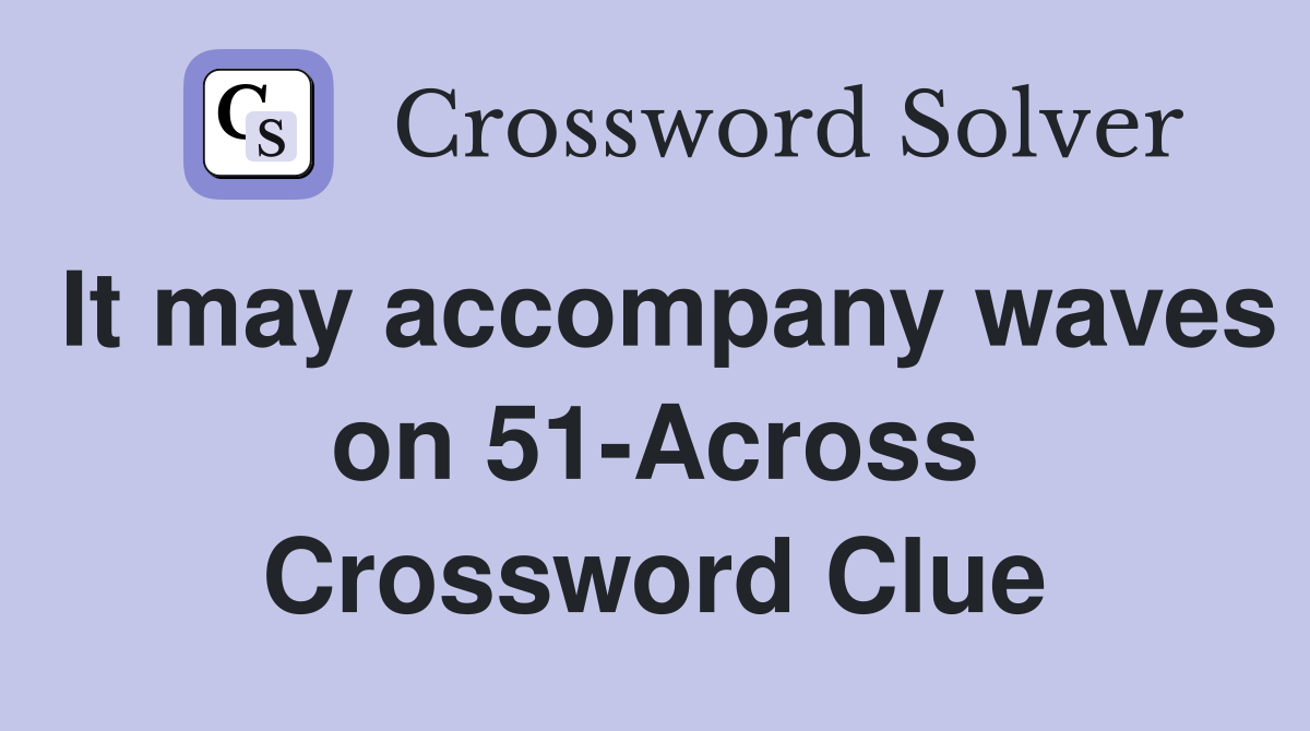 It may accompany waves on 51-Across Crossword Clue