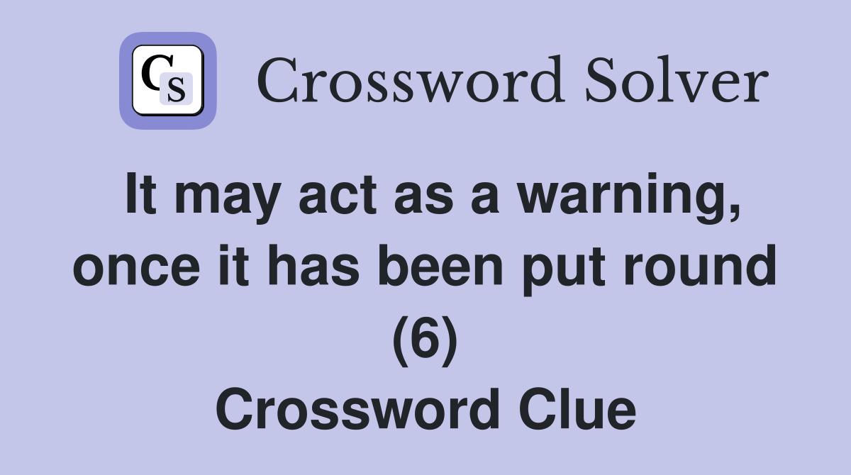 It may act as a warning, once it has been put round (6) Crossword Clue