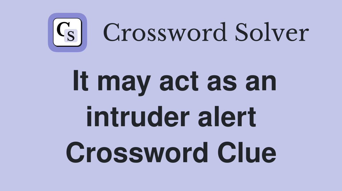 It may act as an intruder alert Crossword Clue